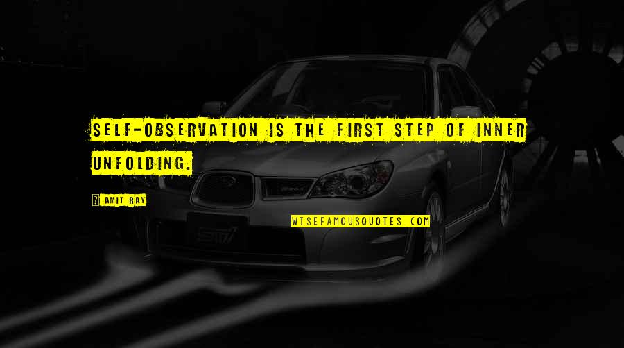 Amit Quotes By Amit Ray: Self-observation is the first step of inner unfolding.