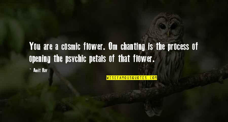 Amit Quotes By Amit Ray: You are a cosmic flower. Om chanting is Amit Quotes By Amit Ray: You are a cosmic flower. Om chanting is