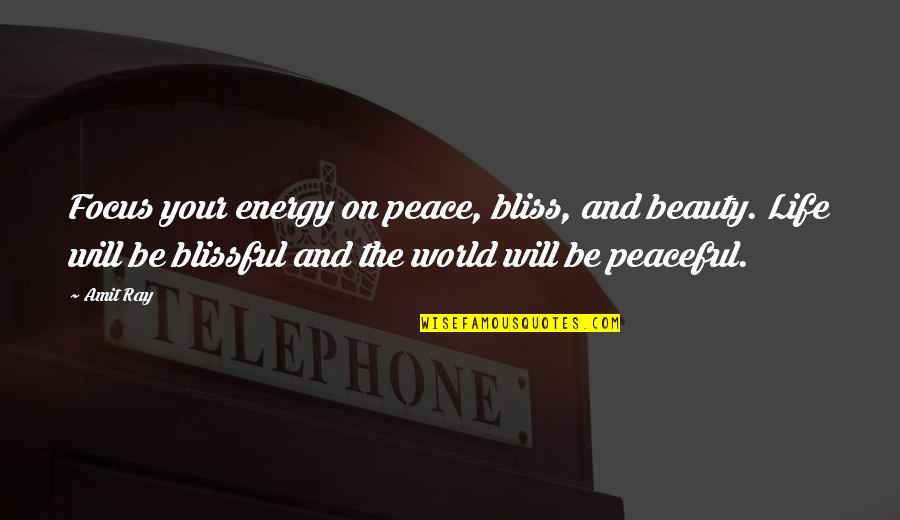 Amit Quotes By Amit Ray: Focus your energy on peace, bliss, and beauty. Amit Quotes By Amit Ray: Focus your energy on peace, bliss, and beauty.