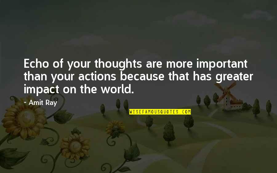 Amit Quotes By Amit Ray: Echo of your thoughts are more important than Amit Quotes By Amit Ray: Echo of your thoughts are more important than
