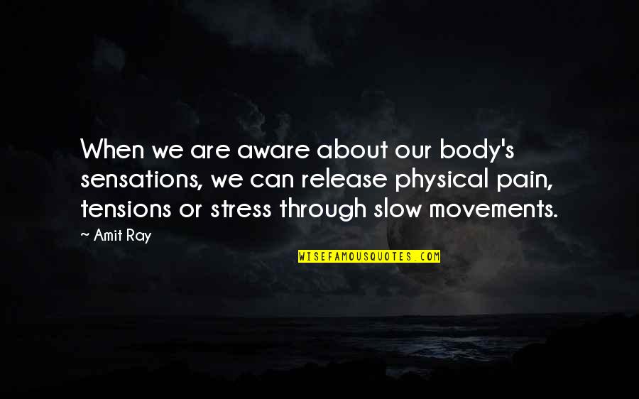 Amit Quotes By Amit Ray: When we are aware about our body's sensations, Amit Quotes By Amit Ray: When we are aware about our body's sensations,