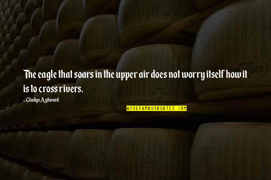 Amit Ray Quote Quotes By Gladys Aylward: The eagle that soars in the upper air Amit Ray Quote Quotes By Gladys Aylward: The eagle that soars in the upper air