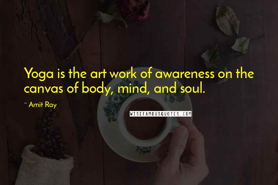 Amit Ray quotes: Yoga is the art work of awareness on the canvas of body, mind, and soul.