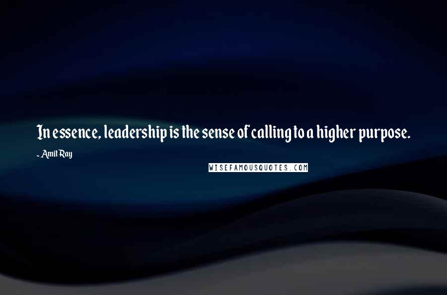 Amit Ray quotes: In essence, leadership is the sense of calling to a higher purpose.