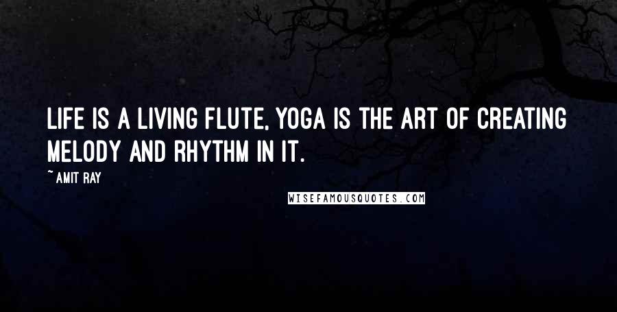 Amit Ray quotes: Life is a living flute, yoga is the art of creating melody and rhythm in it.