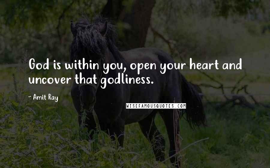 Amit Ray quotes: God is within you, open your heart and uncover that godliness.