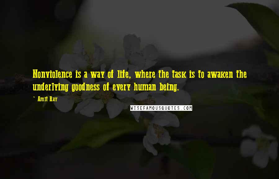 Amit Ray quotes: Nonviolence is a way of life, where the task is to awaken the underlying goodness of every human being.