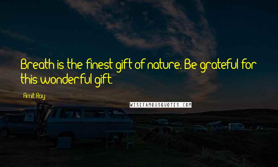 Amit Ray quotes: Breath is the finest gift of nature. Be grateful for this wonderful gift.
