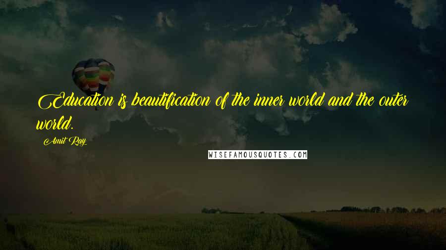 Amit Ray quotes: Education is beautification of the inner world and the outer world.