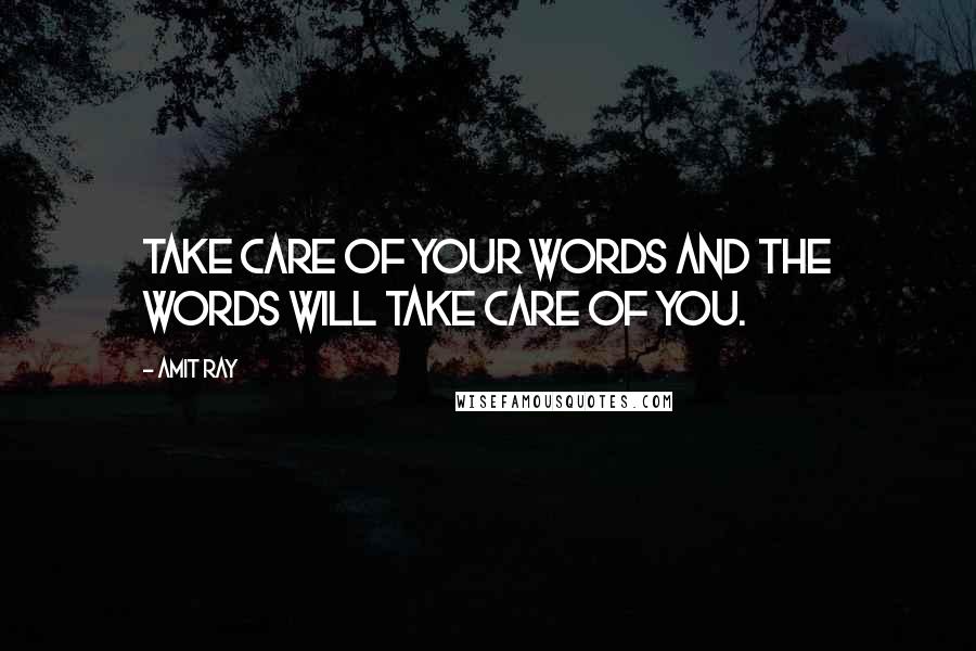 Amit Ray quotes: Take care of your words and the words will take care of you.