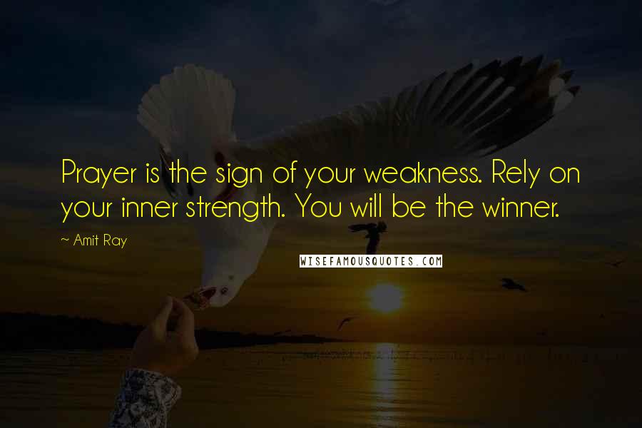 Amit Ray quotes: Prayer is the sign of your weakness. Rely on your inner strength. You will be the winner.