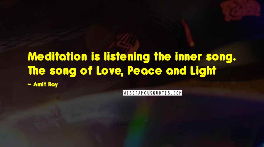 Amit Ray quotes: Meditation is listening the inner song. The song of Love, Peace and Light