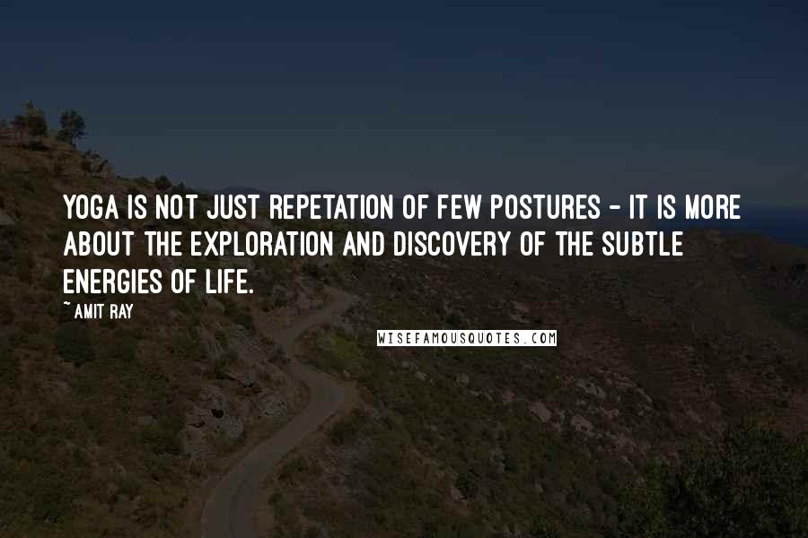 Amit Ray quotes: Yoga is not just repetation of few postures - it is more about the exploration and discovery of the subtle energies of life.