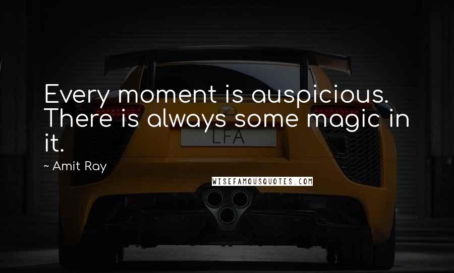 Amit Ray quotes: Every moment is auspicious. There is always some magic in it.