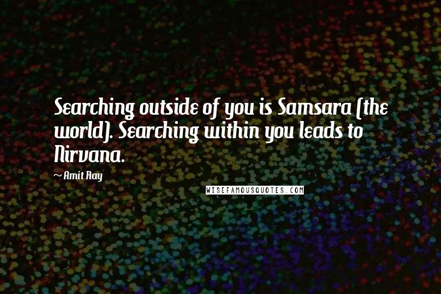 Amit Ray quotes: Searching outside of you is Samsara (the world). Searching within you leads to Nirvana.