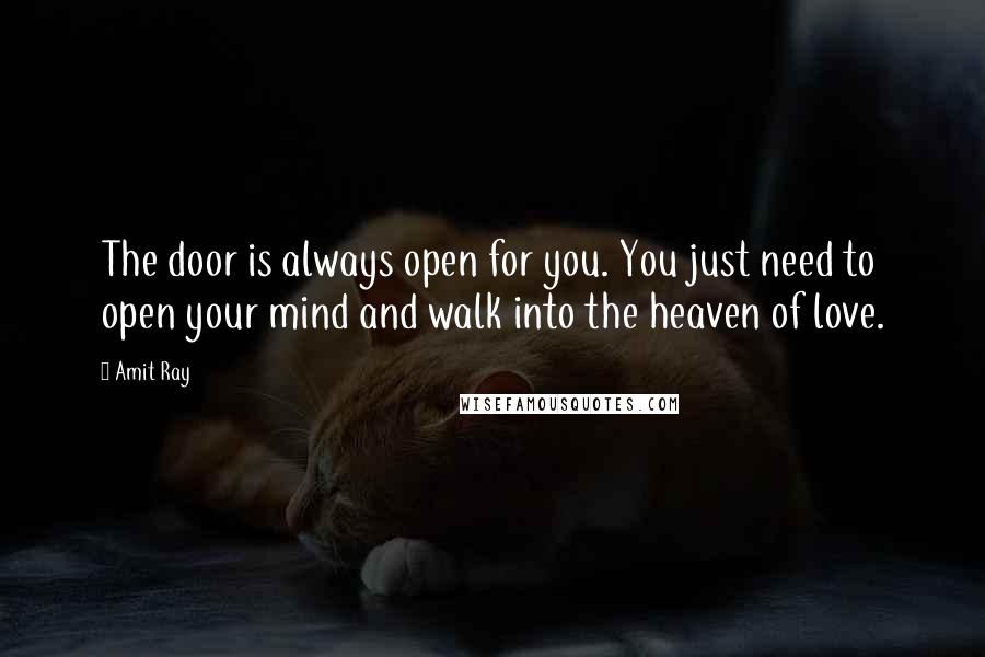 Amit Ray quotes: The door is always open for you. You just need to open your mind and walk into the heaven of love.