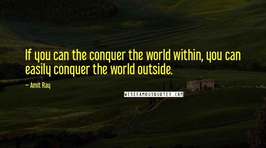 Amit Ray quotes: If you can the conquer the world within, you can easily conquer the world outside.