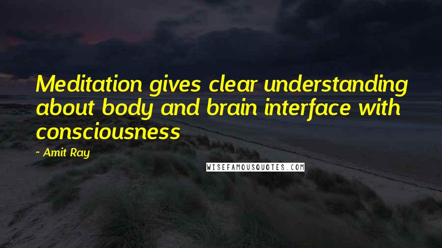Amit Ray quotes: Meditation gives clear understanding about body and brain interface with consciousness