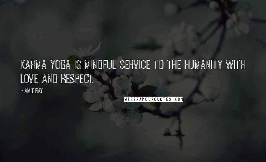 Amit Ray quotes: Karma Yoga is mindful service to the humanity with love and respect.