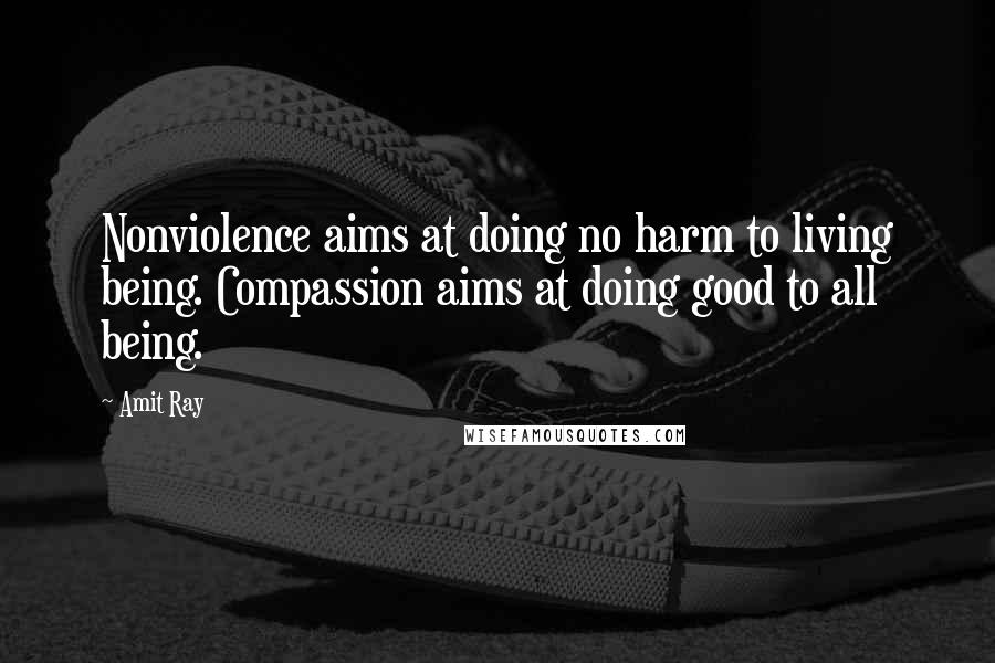 Amit Ray quotes: Nonviolence aims at doing no harm to living being. Compassion aims at doing good to all being.