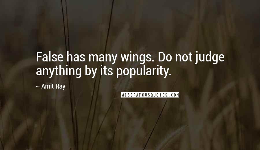Amit Ray quotes: False has many wings. Do not judge anything by its popularity.
