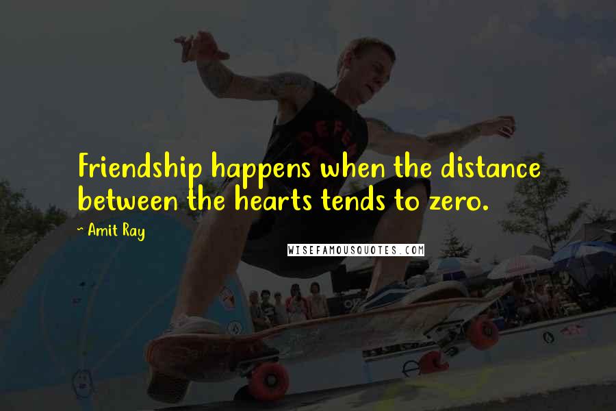 Amit Ray quotes: Friendship happens when the distance between the hearts tends to zero.