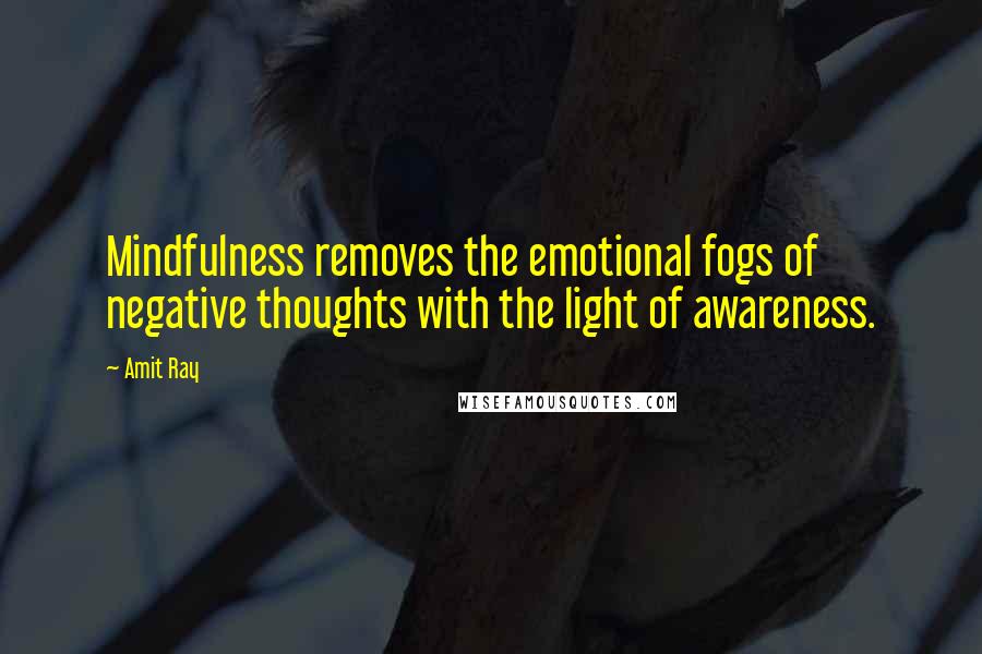 Amit Ray quotes: Mindfulness removes the emotional fogs of negative thoughts with the light of awareness.