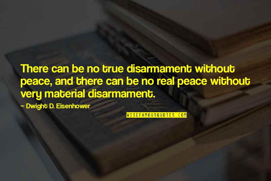 Amita Ramanujan Quotes By Dwight D. Eisenhower: There can be no true disarmament without peace,