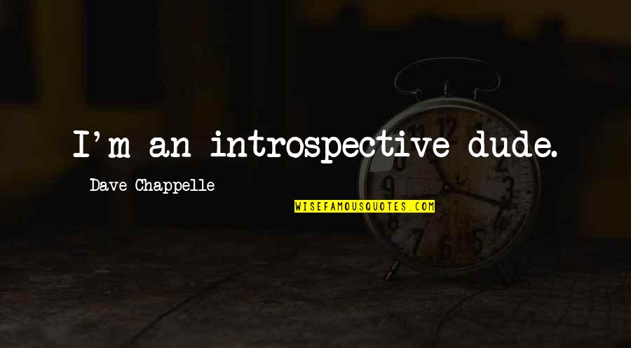Amitabh Bacchan Quotes By Dave Chappelle: I'm an introspective dude. Amitabh Bacchan Quotes By Dave Chappelle: I'm an introspective dude.