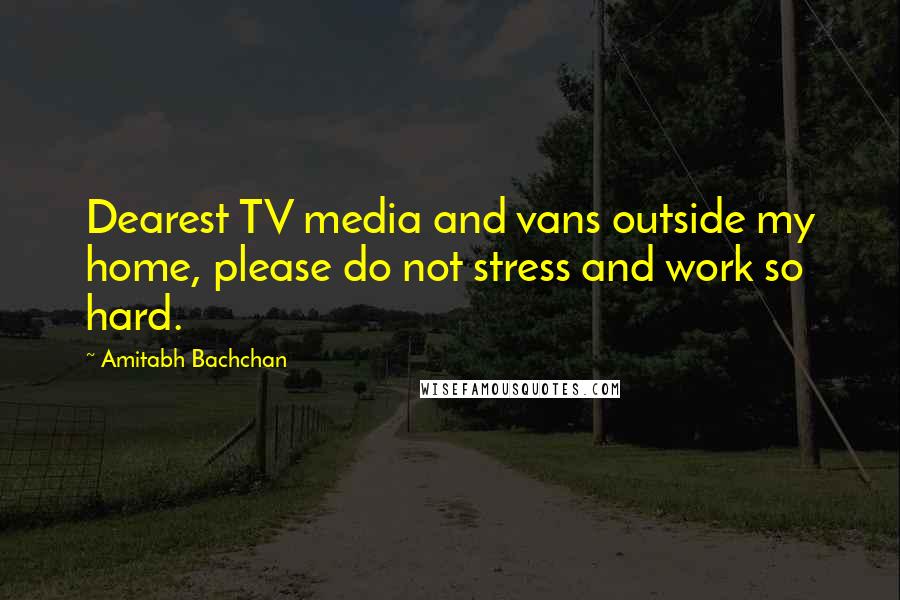 Amitabh Bachchan quotes: Dearest TV media and vans outside my home, please do not stress and work so hard.