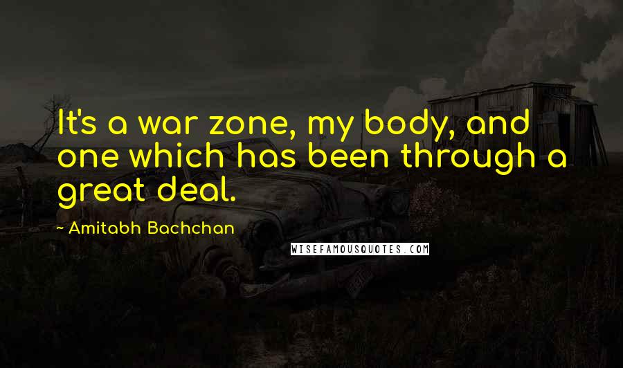 Amitabh Bachchan quotes: It's a war zone, my body, and one which has been through a great deal.