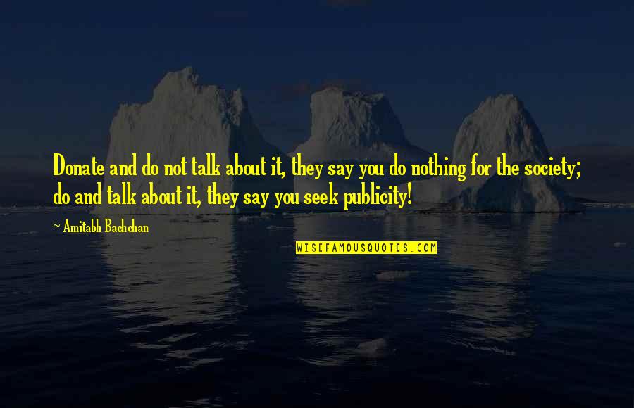 Amitabh Bachchan Quotes By Amitabh Bachchan: Donate and do not talk about it, they Amitabh Bachchan Quotes By Amitabh Bachchan: Donate and do not talk about it, they