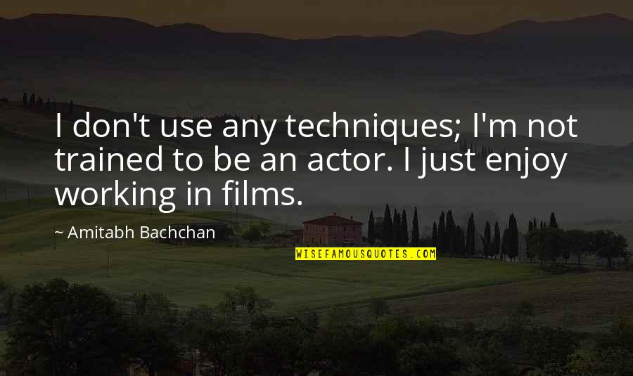 Amitabh Quotes By Amitabh Bachchan: I don't use any techniques; I'm not trained