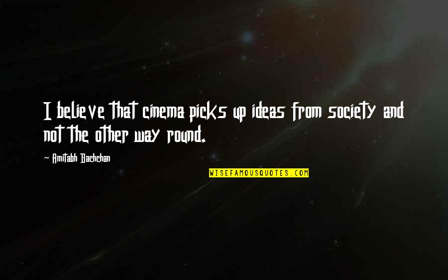 Amitabh Quotes By Amitabh Bachchan: I believe that cinema picks up ideas from