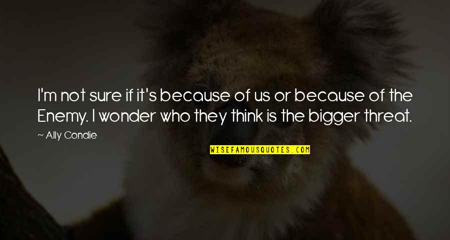 Amitabha Buddhist Quotes By Ally Condie: I'm not sure if it's because of us Amitabha Buddhist Quotes By Ally Condie: I'm not sure if it's because of us