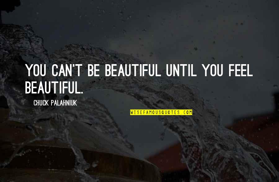 Amitabha Pure Quotes By Chuck Palahniuk: You can't be beautiful until you feel beautiful.