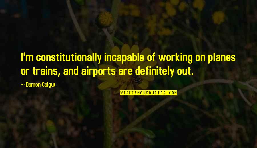 Amitai Bin Nun Quotes By Damon Galgut: I'm constitutionally incapable of working on planes or Amitai Bin Nun Quotes By Damon Galgut: I'm constitutionally incapable of working on planes or