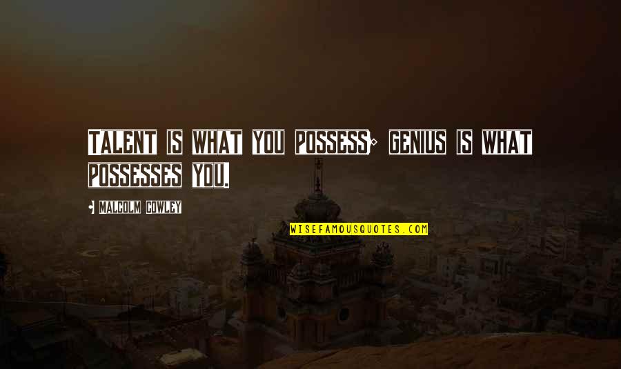 Amitai Bin Nun Quotes By Malcolm Cowley: Talent is what you possess; genius is what Amitai Bin Nun Quotes By Malcolm Cowley: Talent is what you possess; genius is what