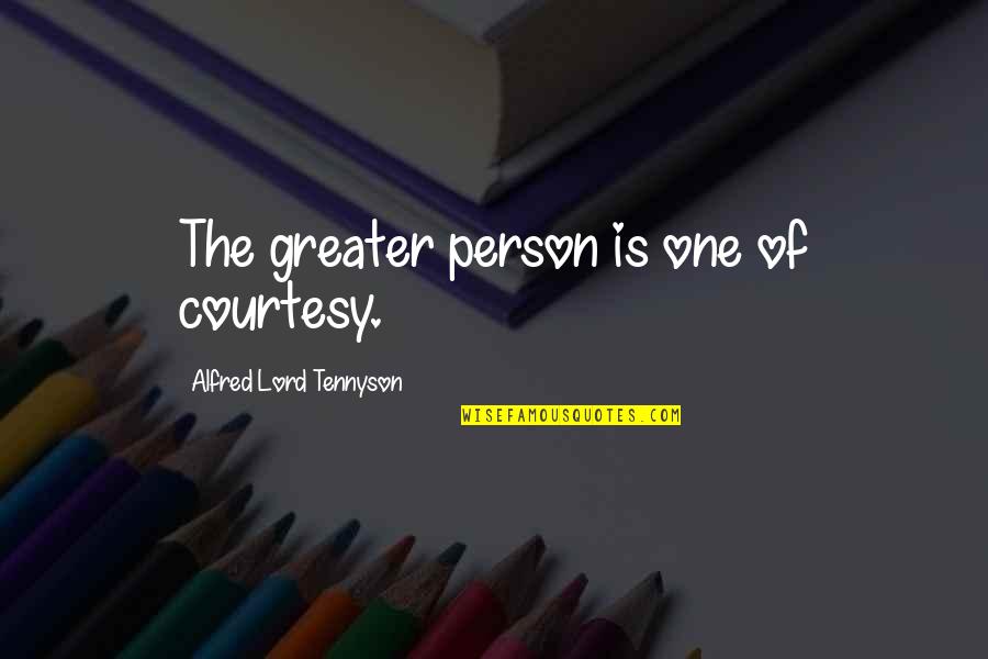 Amite Quotes By Alfred Lord Tennyson: The greater person is one of courtesy. Amite Quotes By Alfred Lord Tennyson: The greater person is one of courtesy.