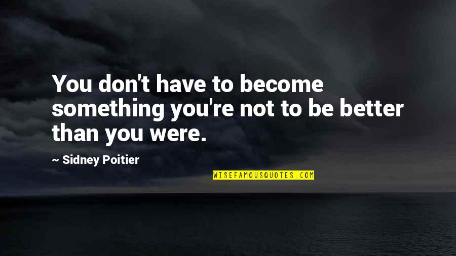 Amite Quotes By Sidney Poitier: You don't have to become something you're not