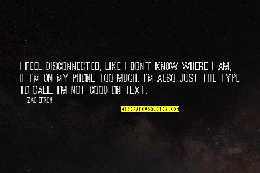 Amite Quotes By Zac Efron: I feel disconnected, like I don't know where