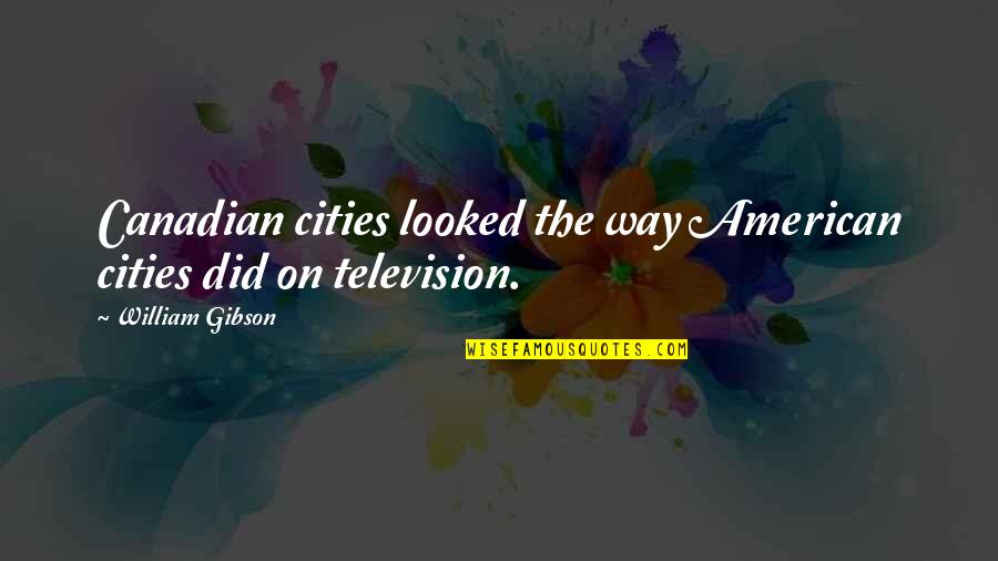 Amities Quotes By William Gibson: Canadian cities looked the way American cities did