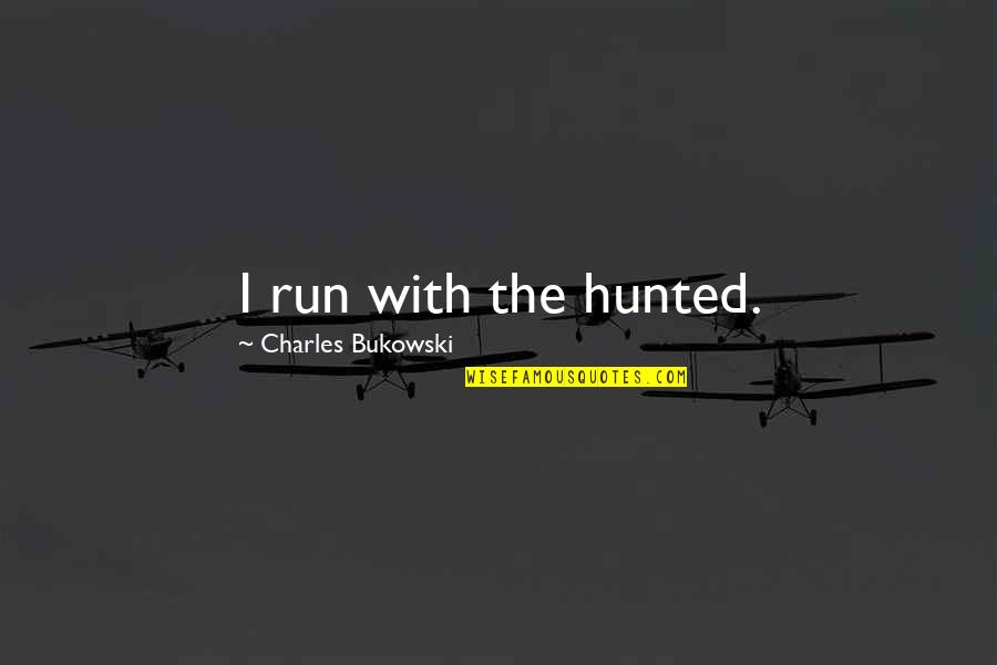 Amities Side Quotes By Charles Bukowski: I run with the hunted.