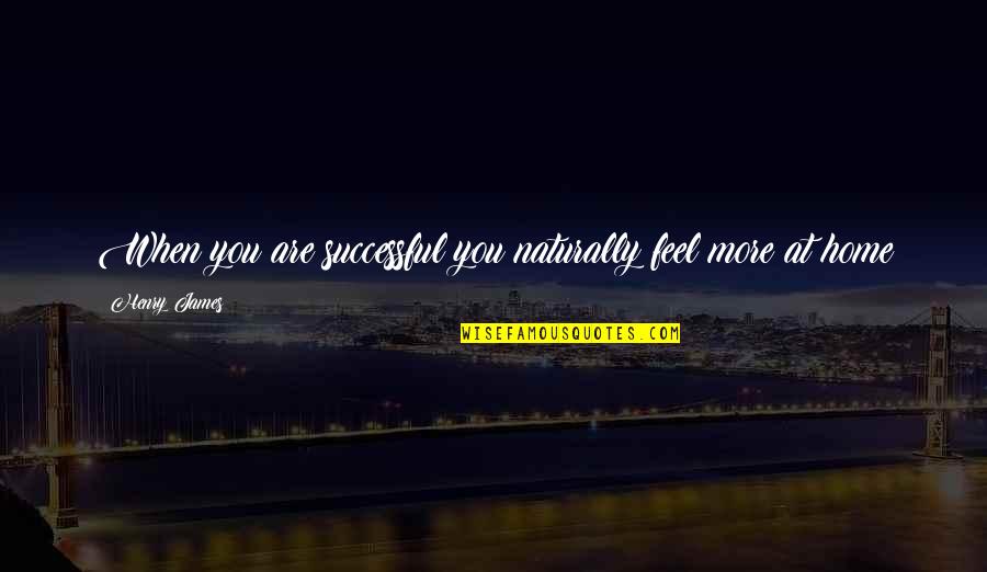Amities Side Quotes By Henry James: When you are successful you naturally feel more