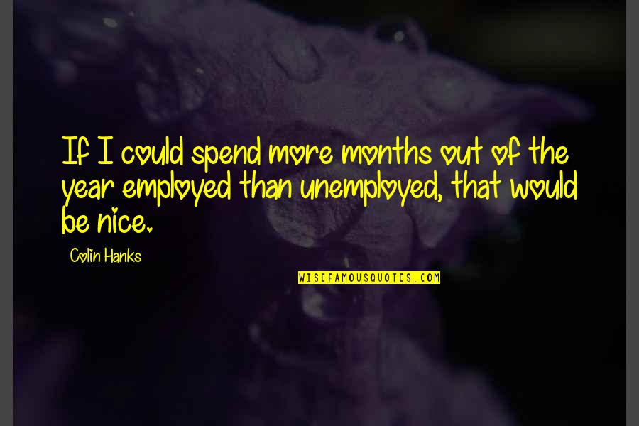 Amitine Quotes By Colin Hanks: If I could spend more months out of Amitine Quotes By Colin Hanks: If I could spend more months out of