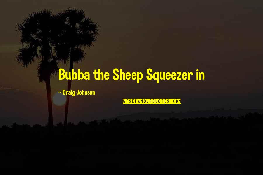 Amitis Pourarian Quotes By Craig Johnson: Bubba the Sheep Squeezer in