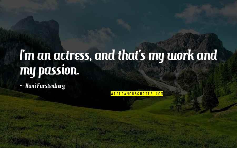 Amitiss Quotes By Hani Furstenberg: I'm an actress, and that's my work and Amitiss Quotes By Hani Furstenberg: I'm an actress, and that's my work and