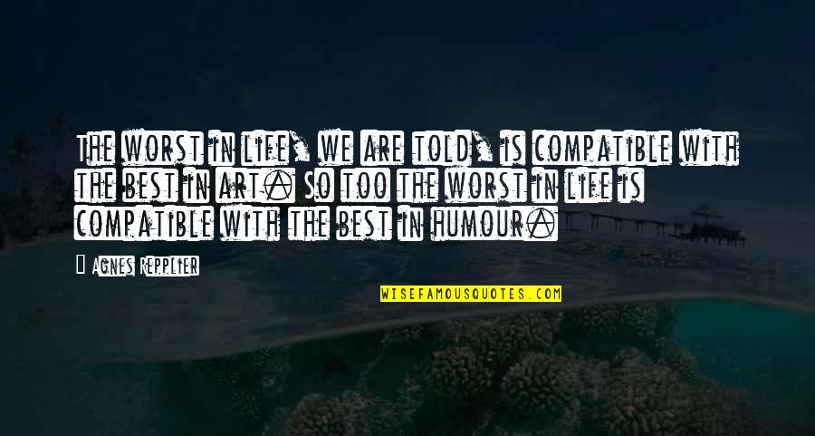 Amitosh Khubchandani Quotes By Agnes Repplier: The worst in life, we are told, is Amitosh Khubchandani Quotes By Agnes Repplier: The worst in life, we are told, is