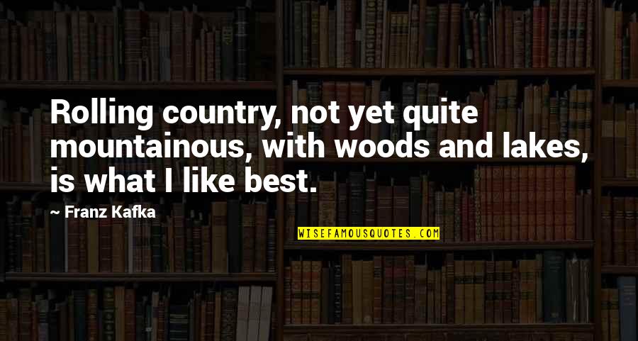 Amitosh Khubchandani Quotes By Franz Kafka: Rolling country, not yet quite mountainous, with woods Amitosh Khubchandani Quotes By Franz Kafka: Rolling country, not yet quite mountainous, with woods