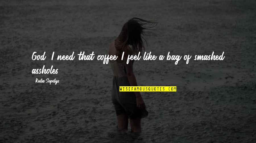 Amitosh Khubchandani Quotes By Ruta Sepetys: God, I need that coffee. I feel like
